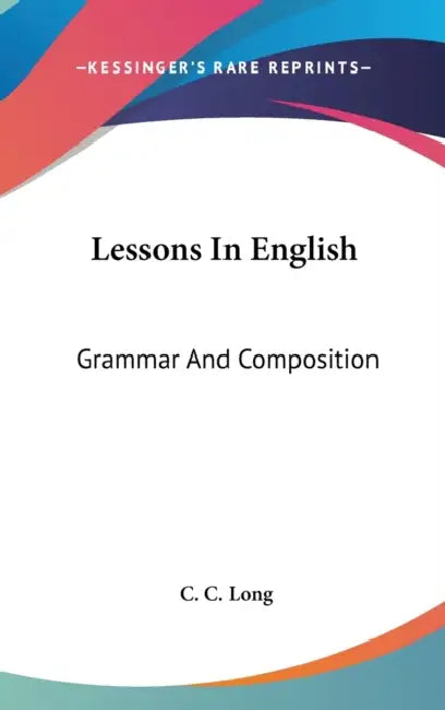 Lessons In English: Grammar And Composition by C. C. Long