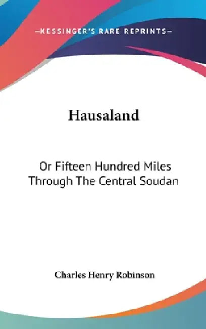 Hausaland: Or Fifteen Hundred Miles Through The Central Soudan by Charles Henry Robinson