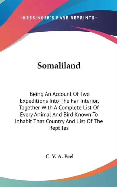 Somaliland: Being An Account Of Two Expeditions Into The Far Interior, Together With A Complete List Of Every Animal And Bird Know by C. V. a. Peel