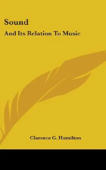 Sound: And Its Relation To Music by Clarence G. Hamilton