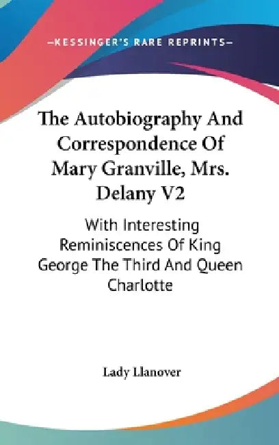 The Autobiography And Correspondence Of Mary Granville, Mrs. Delany V2: With Interesting Reminiscences Of King George The Third And Queen Charlotte by Lady Llanover