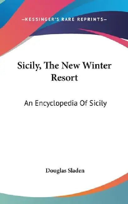 Sicily, The New Winter Resort: An Encyclopedia Of Sicily by Douglas Sladen