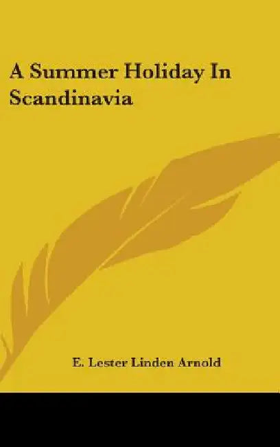 A Summer Holiday In Scandinavia by E. Lester Linden Arnold