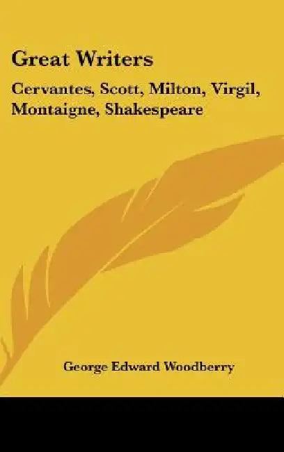 Great Writers: Cervantes, Scott, Milton, Virgil, Montaigne, Shakespeare by George Edward Woodberry