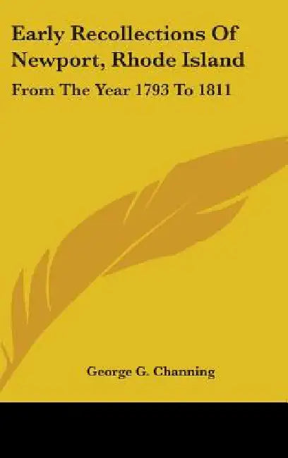 Early Recollections Of Newport, Rhode Island: From The Year 1793 To 1811 by George G. Channing