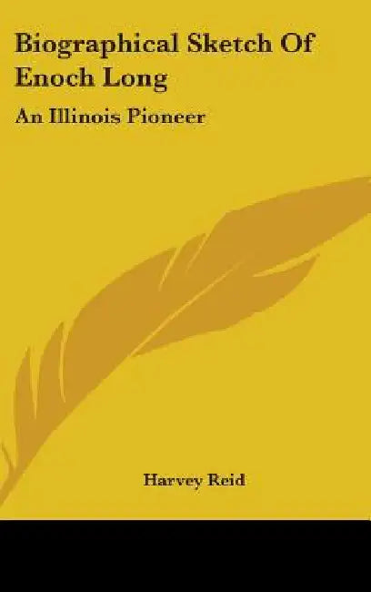 Biographical Sketch Of Enoch Long: An Illinois Pioneer by Harvey Reid