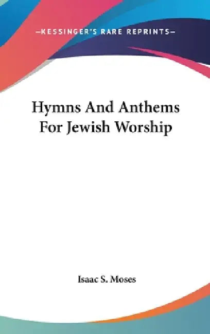 Hymns And Anthems For Jewish Worship by Isaac S. Moses