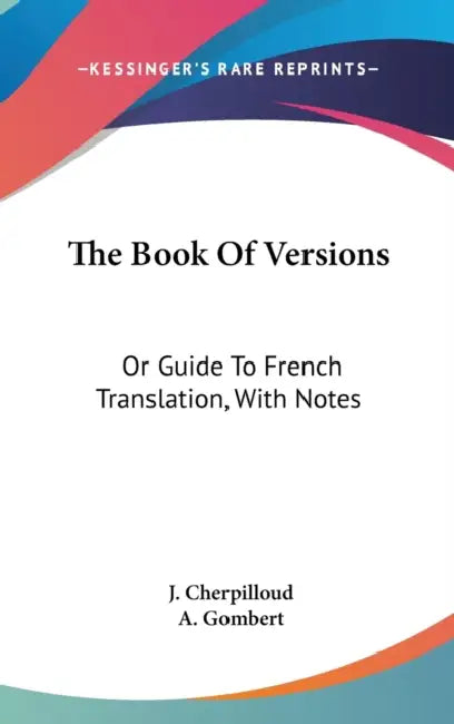 The Book Of Versions: Or Guide To French Translation, With Notes by J. Cherpilloud, A. Gombert