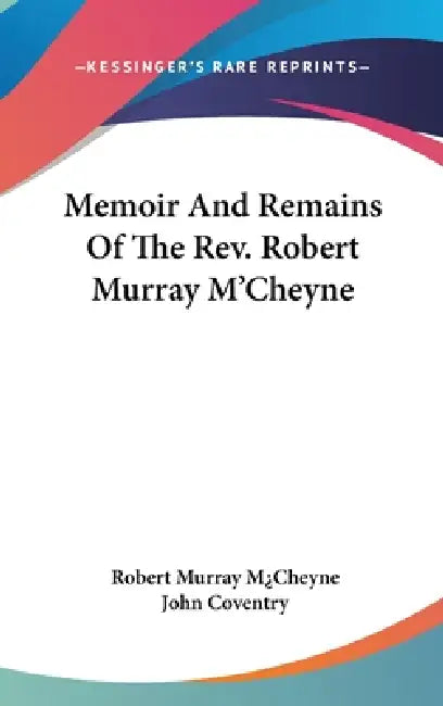 Memoir And Remains Of The Rev. Robert Murray M'Cheyne by Robert Murray M¿cheyne, John Coventry