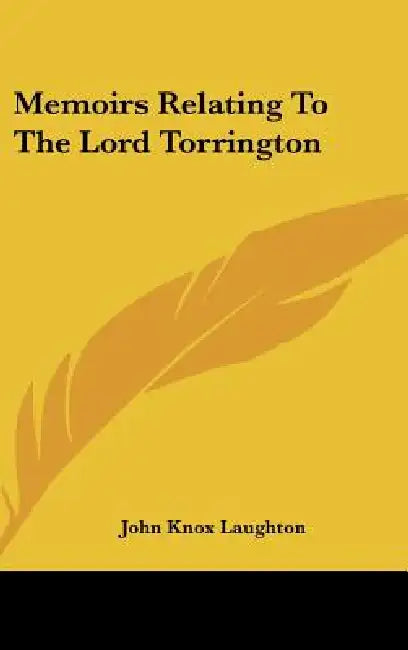 Memoirs Relating To The Lord Torrington by John Knox Laughton
