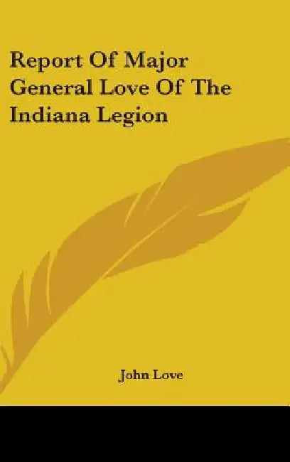 Report Of Major General Love Of The Indiana Legion by John Love