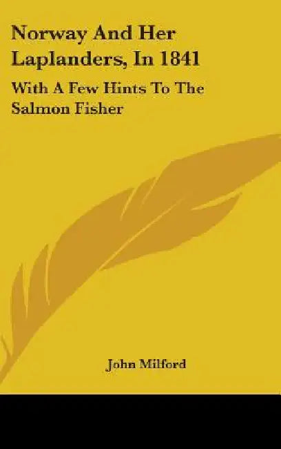 Norway And Her Laplanders, In 1841: With A Few Hints To The Salmon Fisher by John Milford
