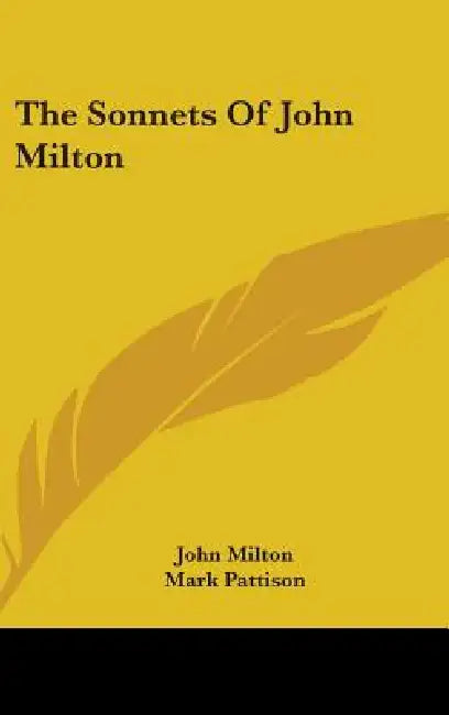 The Sonnets Of John Milton by John Milton, Mark Pattison