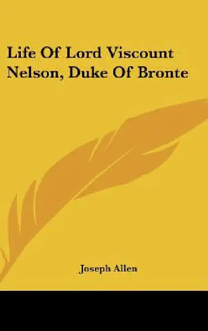 Life Of Lord Viscount Nelson, Duke Of Bronte by Joseph Allen