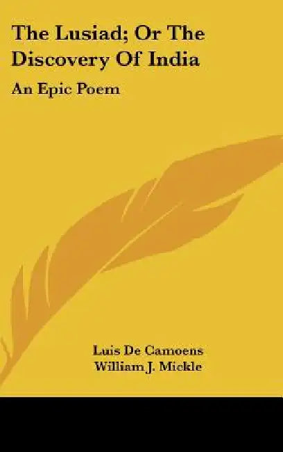 The Lusiad; Or the Discovery of India: An Epic Poem by Luis De Camoes, E. Richmond Hodges, William J. Mickle