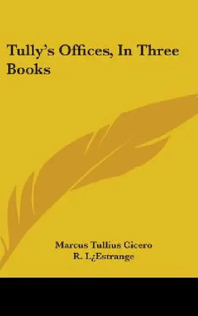 Tully's Offices, In Three Books by Marcus Tullius Cicero, R. L¿estrange