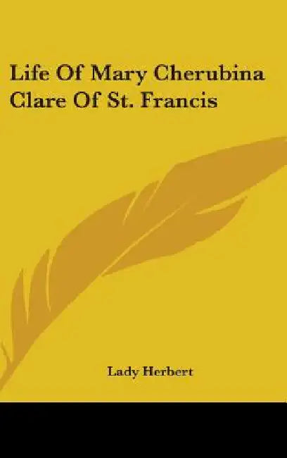 Life Of Mary Cherubina Clare Of St. Francis by Lady Herbert