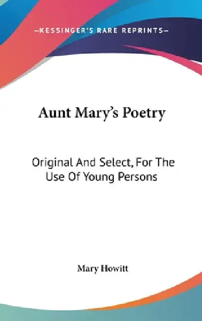 Aunt Mary's Poetry: Original And Select, For The Use Of Young Persons by Mary Howitt