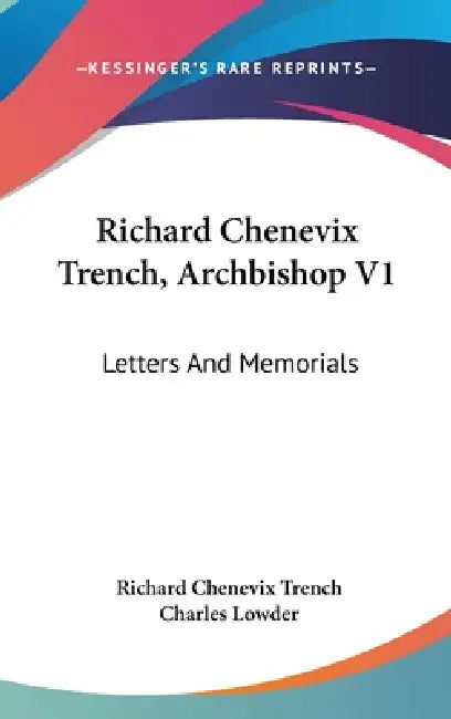Richard Chenevix Trench, Archbishop V1: Letters And Memorials by Richard Chenevix Trench, Charles Lowder