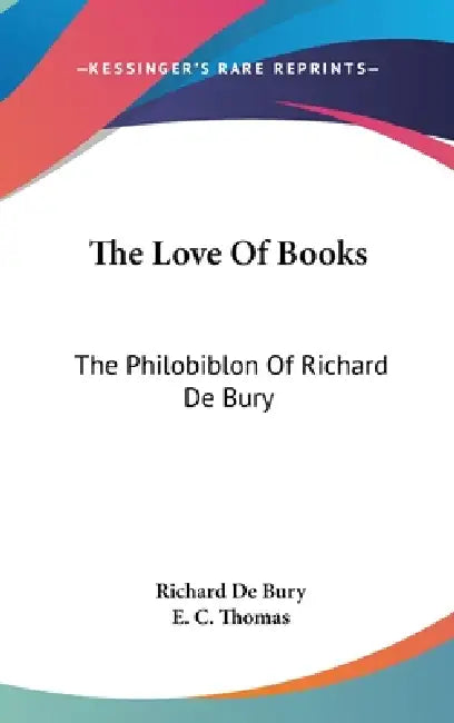 The Love Of Books: The Philobiblon Of Richard De Bury by Richard de Bury, E. C. Thomas
