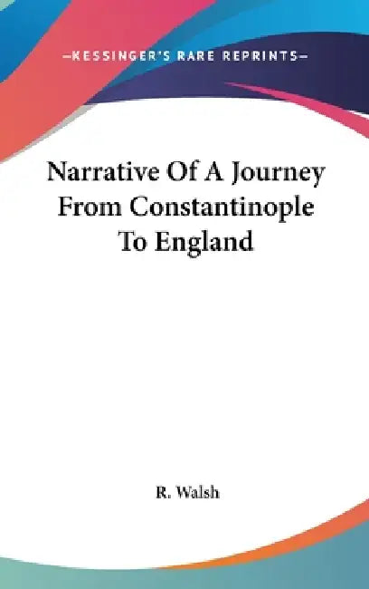Narrative Of A Journey From Constantinople To England by R. Walsh