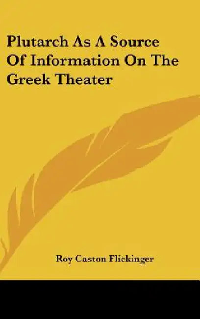 Plutarch As A Source Of Information On The Greek Theater by Roy Caston Flickinger