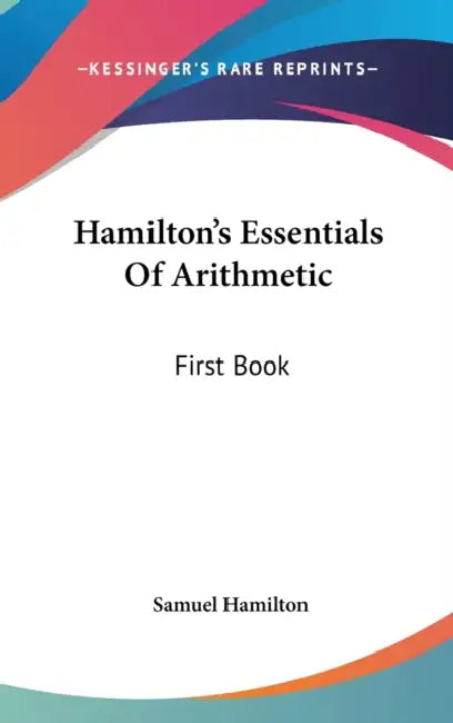 Hamilton's Essentials Of Arithmetic: First Book by Samuel Hamilton
