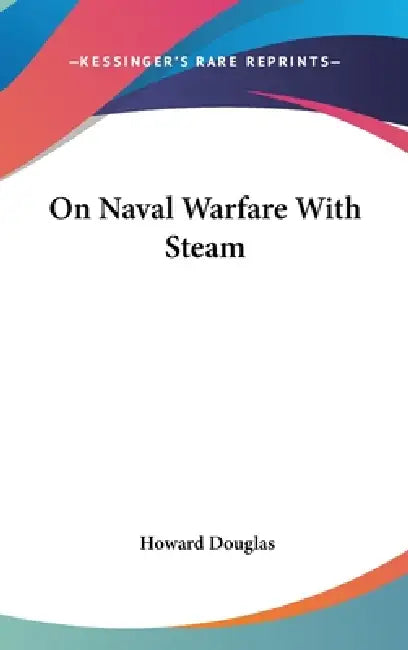 On Naval Warfare With Steam by Howard Douglas
