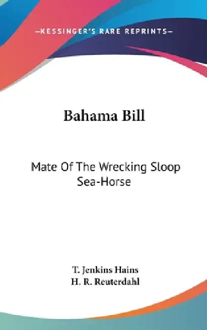 Bahama Bill: Mate Of The Wrecking Sloop Sea-Horse by T. Jenkins Hains, H. R. Reuterdahl