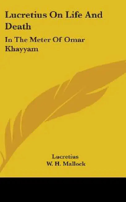 Lucretius On Life And Death: In The Meter Of Omar Khayyam by Lucretius, W. H. Mallock