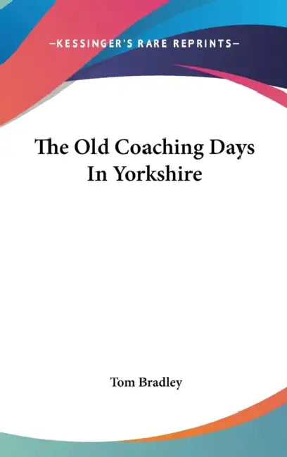 The Old Coaching Days In Yorkshire by Tom Bradley