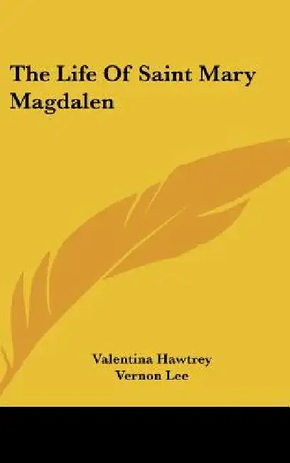 The Life Of Saint Mary Magdalen by Valentina Hawtrey, Vernon Lee