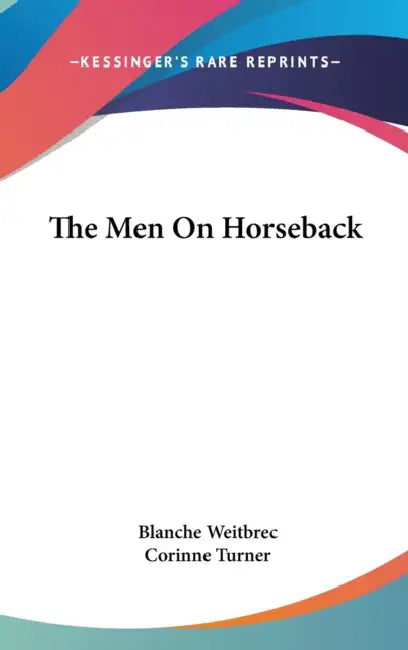 The Men On Horseback by Blanche Weitbrec, Corinne Turner