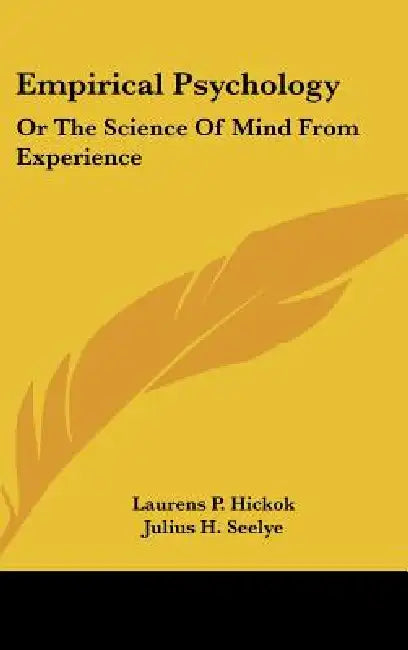 Empirical Psychology: Or The Science Of Mind From Experience by Laurens Perseus Hickok, Julius H. Seelye