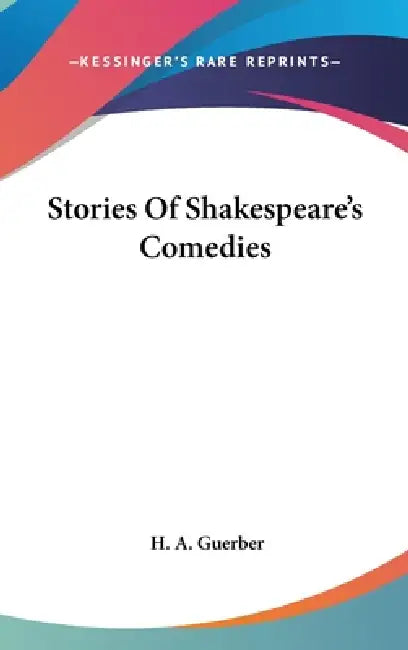 Stories Of Shakespeare's Comedies by H. a. Guerber