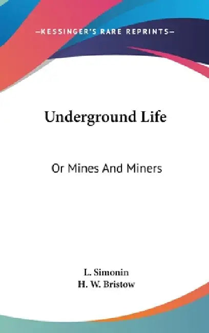 Underground Life: Or Mines And Miners by L. Simonin, H. W. Bristow