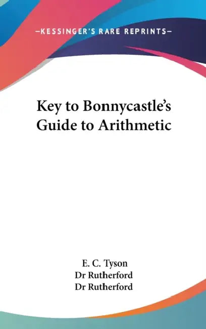 Key to Bonnycastle's Guide to Arithmetic by E. C. Tyson, Dr Rutherford