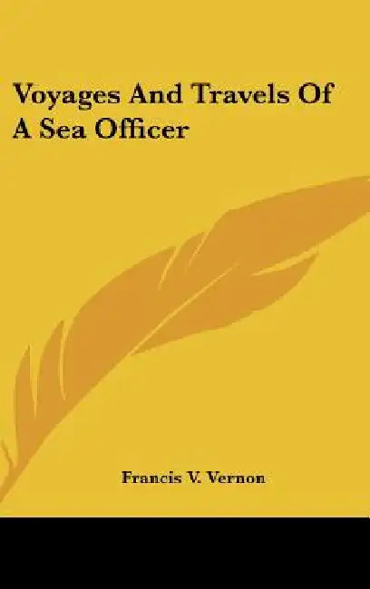 Voyages And Travels Of A Sea Officer by Francis V. Vernon