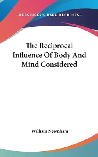 The Reciprocal Influence Of Body And Mind Considered by William Newnham
