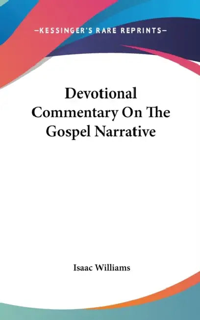 Devotional Commentary On The Gospel Narrative by Isaac Williams