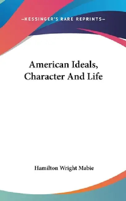 American Ideals, Character And Life by Hamilton Wright Mabie