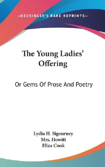 The Young Ladies' Offering: Or Gems Of Prose And Poetry by Lydia H. Sigourney, Howitt, Eliza Cook