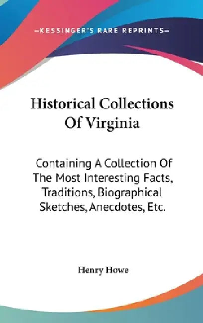 Historical Collections Of Virginia: Containing A Collection Of The Most Interesting Facts, Traditions, Biographical Sketches, Anecdotes, Etc. by Henry Howe