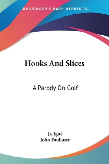 Hooks And Slices: A Parody On Golf by Jr. Igoe Jim, John Faulkner