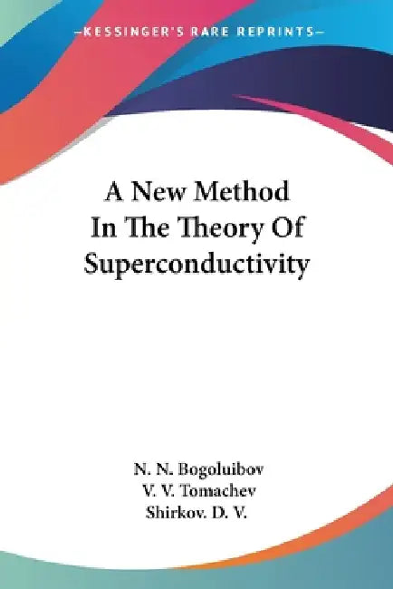 A New Method In The Theory Of Superconductivity by N. N. Bogoluibov, V. V. Tomachev, Shirkov D. V.
