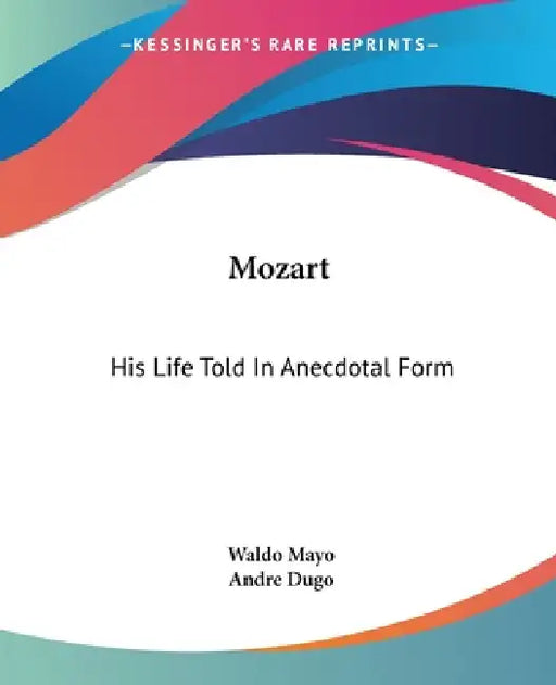 Mozart: His Life Told In Anecdotal Form by Waldo Mayo, Andre Dugo