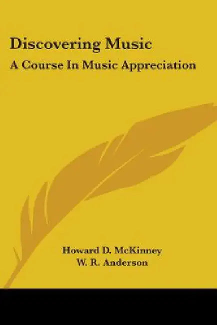 Discovering Music: A Course in Music Appreciation by Howard D. McKinney, W. R. Anderson