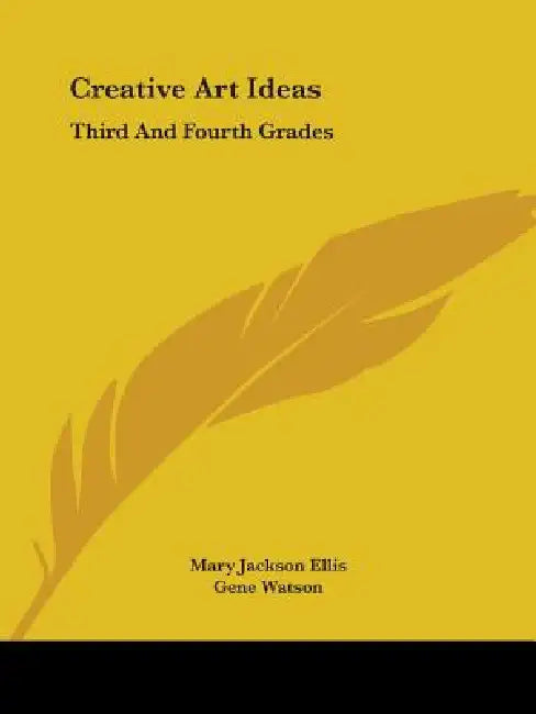 Creative Art Ideas: Third and Fourth Grades by Mary Jackson Ellis, Gene Watson, Carvel Lee