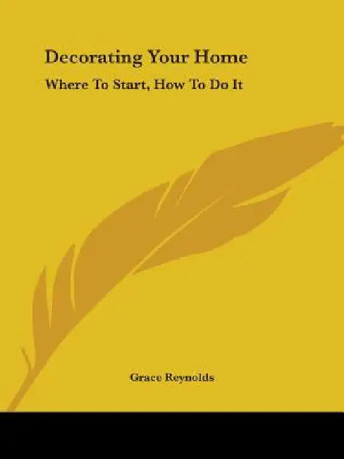 Decorating Your Home: Where to Start, How to Do It by Grace Reynolds