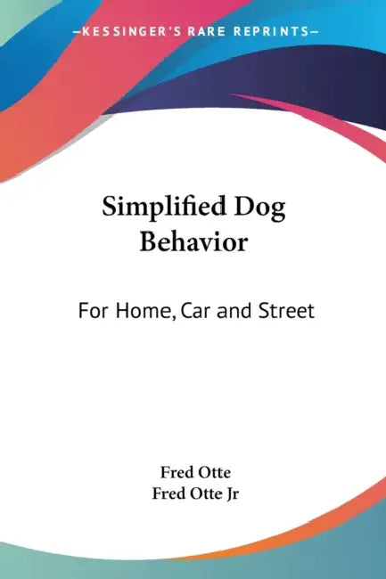 Simplified Dog Behavior: For Home, Car and Street by Jr. Otte Fred